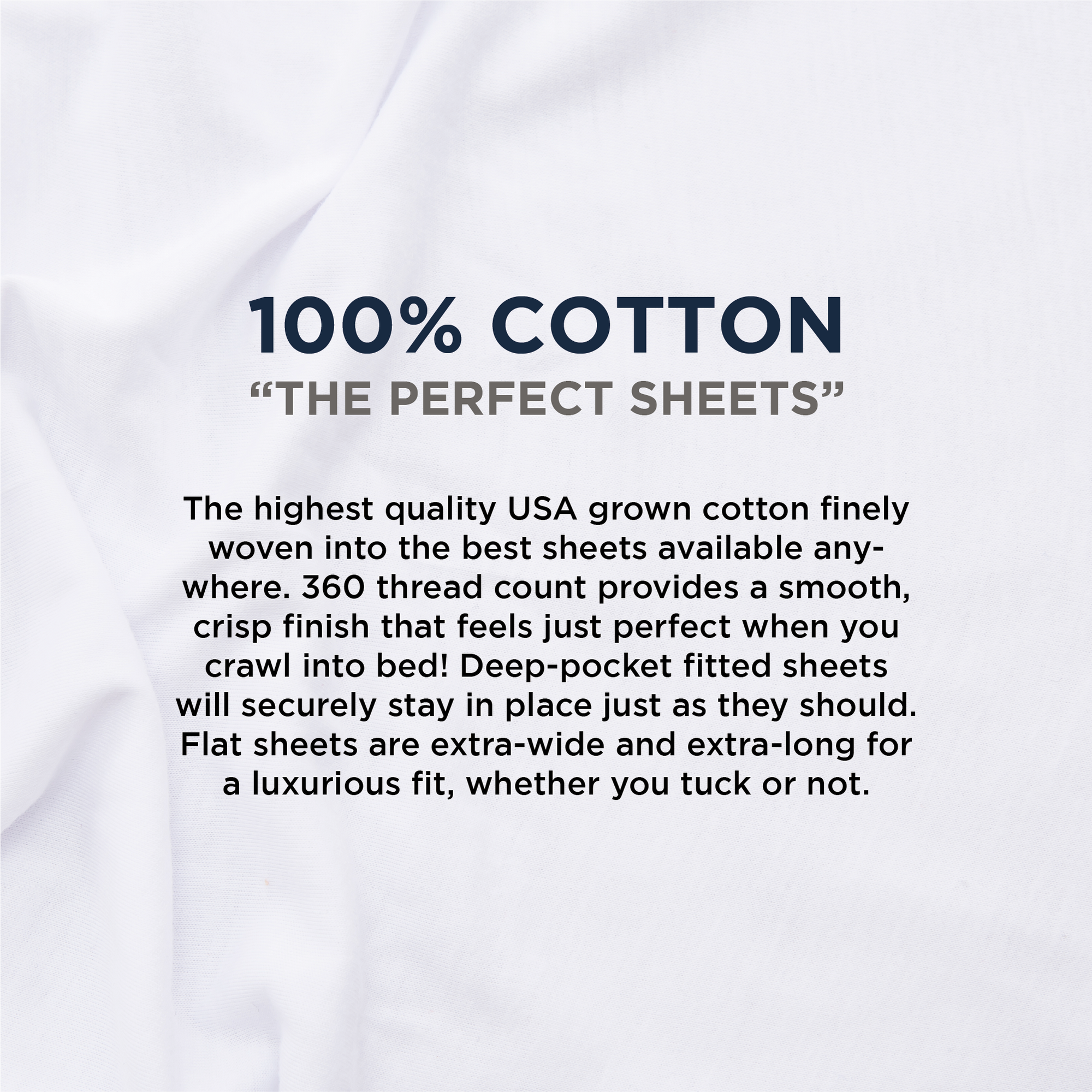 American Blanket Company - 100% Cotton Sheets Made In USA - infographic 100% COTTON
"THE PERFECT SHEETS"
The highest quality USA grown cotton finely woven into the best sheets available any-where. 360 thread count provides a smooth, crisp finish that feels just perfect when you crawl into bed! Deep-pocket fitted sheets will securely stay in place just as they should.
Flat sheets are extra-wide and extra-long for a luxurious fit, whether you tuck or not.